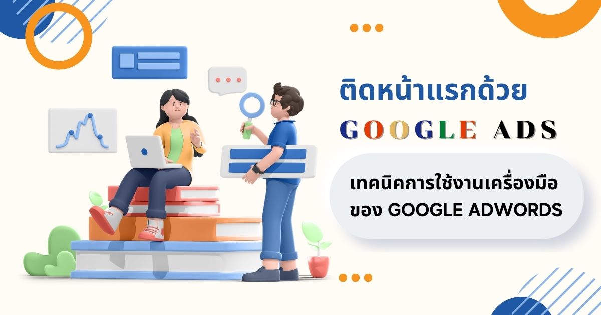 ติดหน้าแรกด้วย Google Ads เทคนิคการใช้งานเครื่องมืออย่างโปร